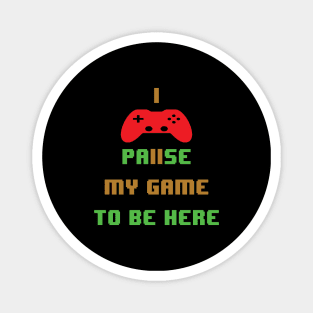 I paused my game to be here-video game Magnet